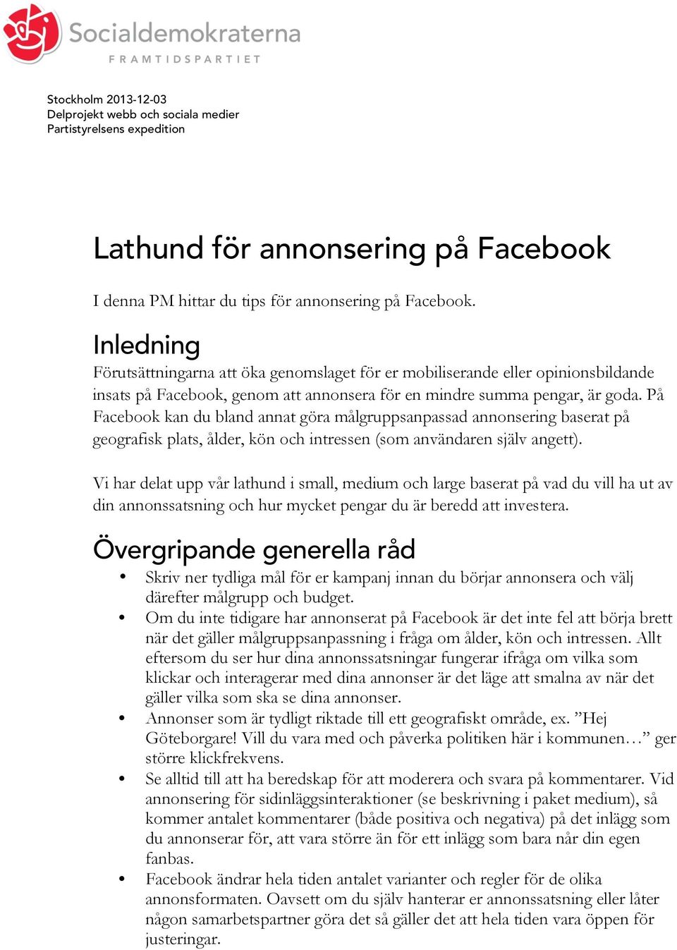 På Facebook kan du bland annat göra målgruppsanpassad annonsering baserat på geografisk plats, ålder, kön och intressen (som användaren själv angett).