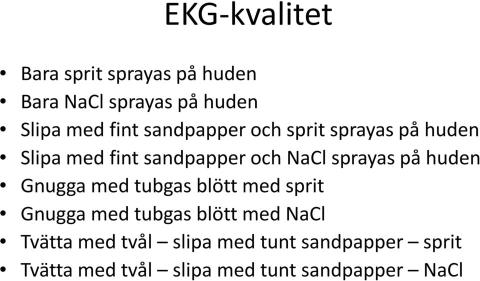 huden Gnugga med tubgas blött med sprit Gnugga med tubgas blött med NaCl Tvätta med