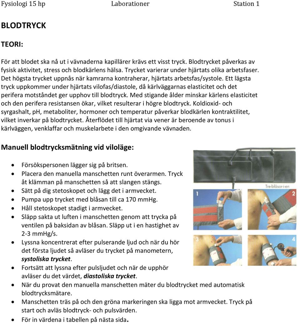 Ett lägsta tryck uppkommer under hjärtats vilofas/diastole, då kärlväggarnas elasticitet och det perifera motståndet ger upphov till blodtryck.