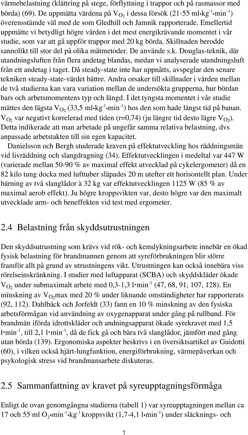 Emellertid uppmätte vi betydligt högre värden i det mest energikrävande momentet i vår studie, som var att gå uppför trappor med 20 kg börda.