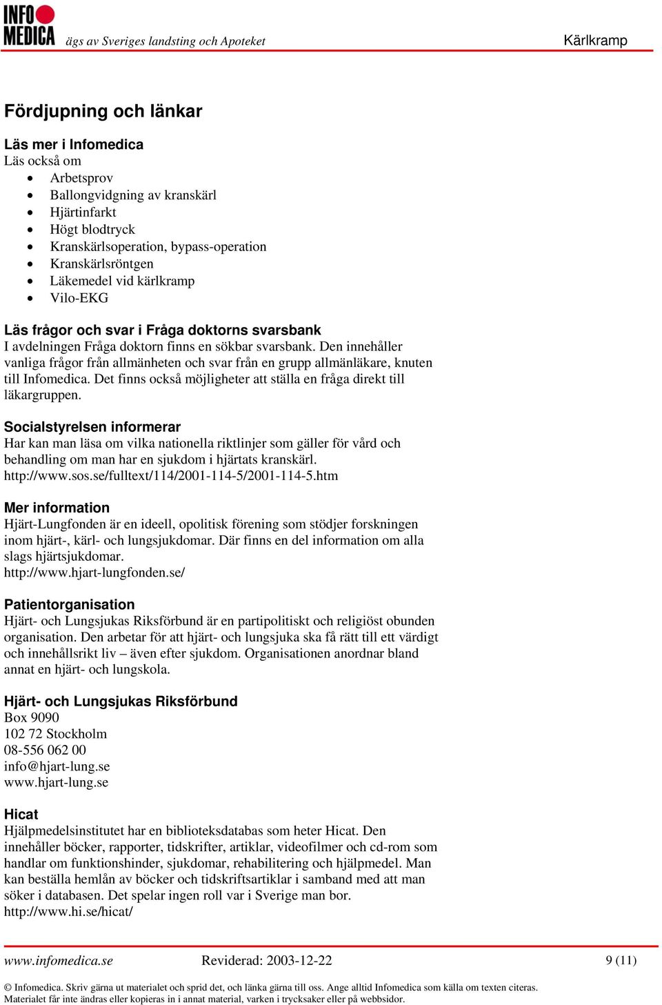 Den innehåller vanliga frågor från allmänheten och svar från en grupp allmänläkare, knuten till Infomedica. Det finns också möjligheter att ställa en fråga direkt till läkargruppen.