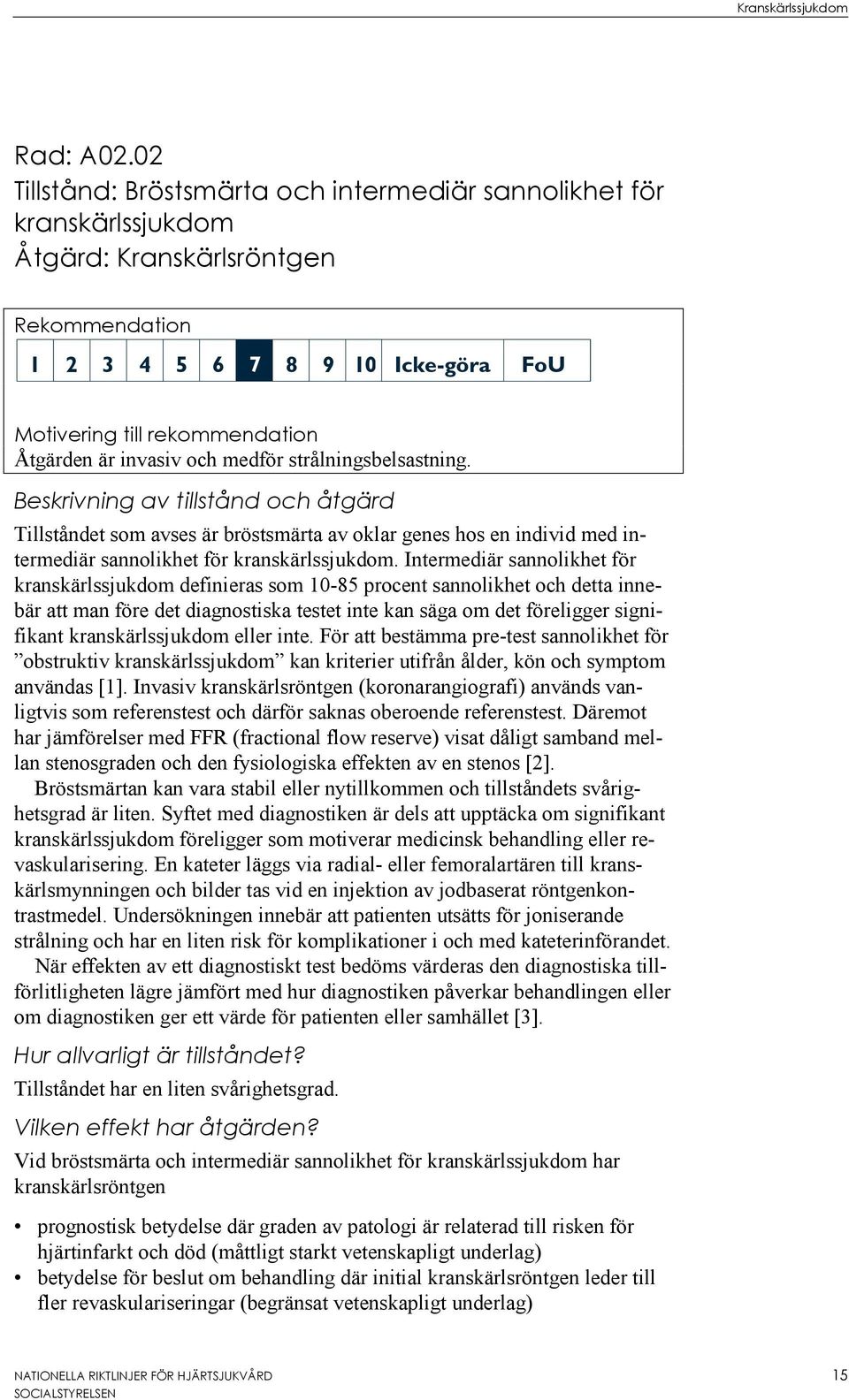 strålningsbelsastning. Beskrivning av tillstånd och åtgärd Tillståndet som avses är bröstsmärta av oklar genes hos en individ med intermediär sannolikhet för kranskärlssjukdom.