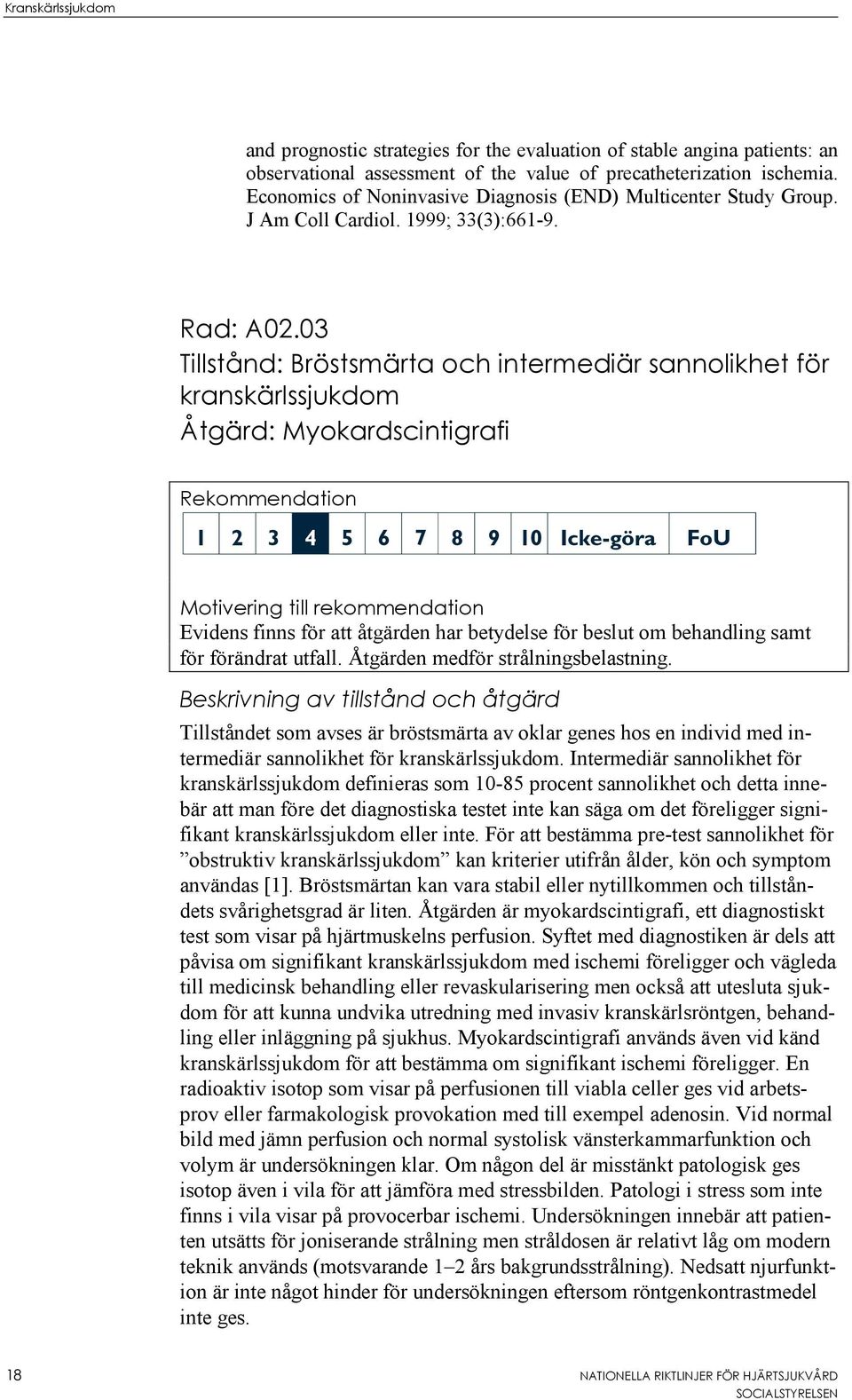 03 Tillstånd: Bröstsmärta och intermediär sannolikhet för kranskärlssjukdom Åtgärd: Myokardscintigrafi Rekommendation Motivering till rekommendation Evidens finns för att åtgärden har betydelse för