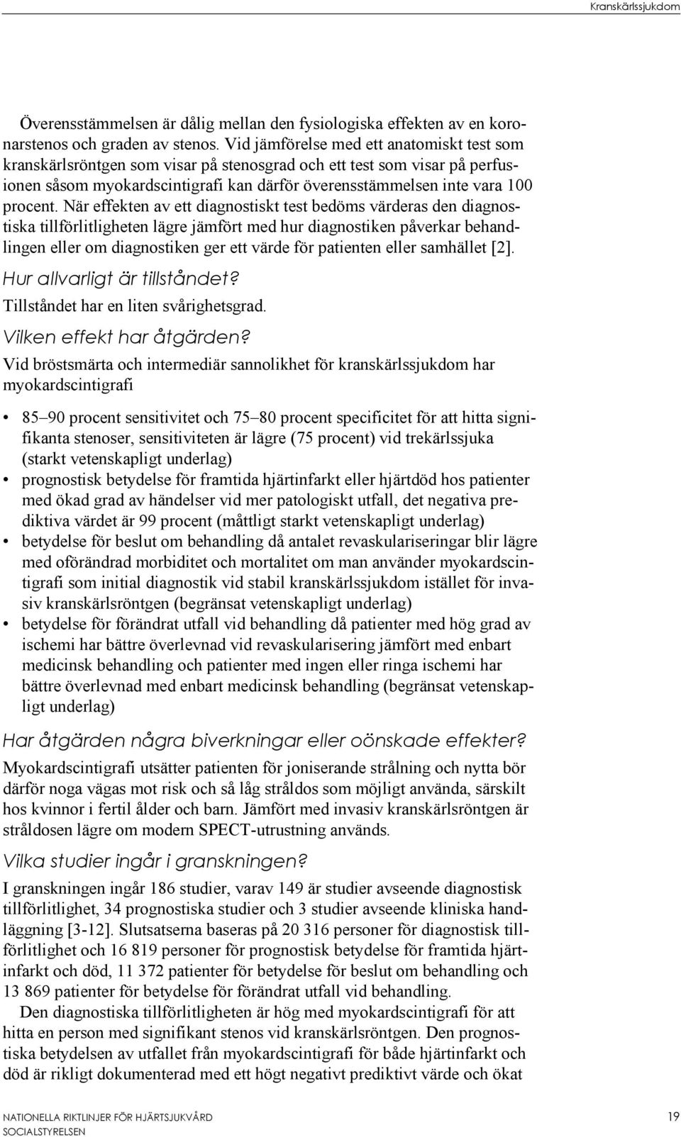 När effekten av ett diagnostiskt test bedöms värderas den diagnostiska tillförlitligheten lägre jämfört med hur diagnostiken påverkar behandlingen eller om diagnostiken ger ett värde för patienten