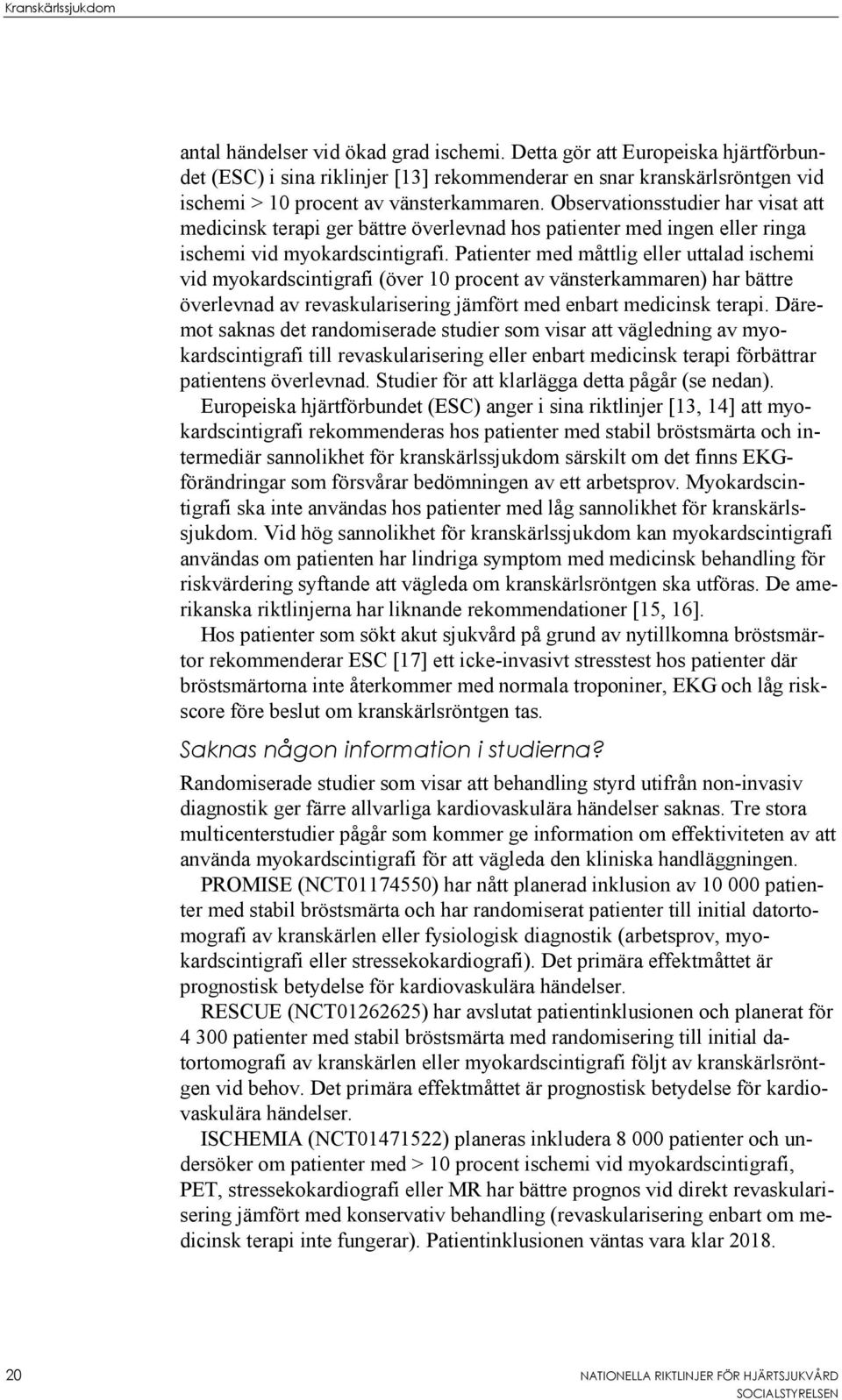 Observationsstudier har visat att medicinsk terapi ger bättre överlevnad hos patienter med ingen eller ringa ischemi vid myokardscintigrafi.