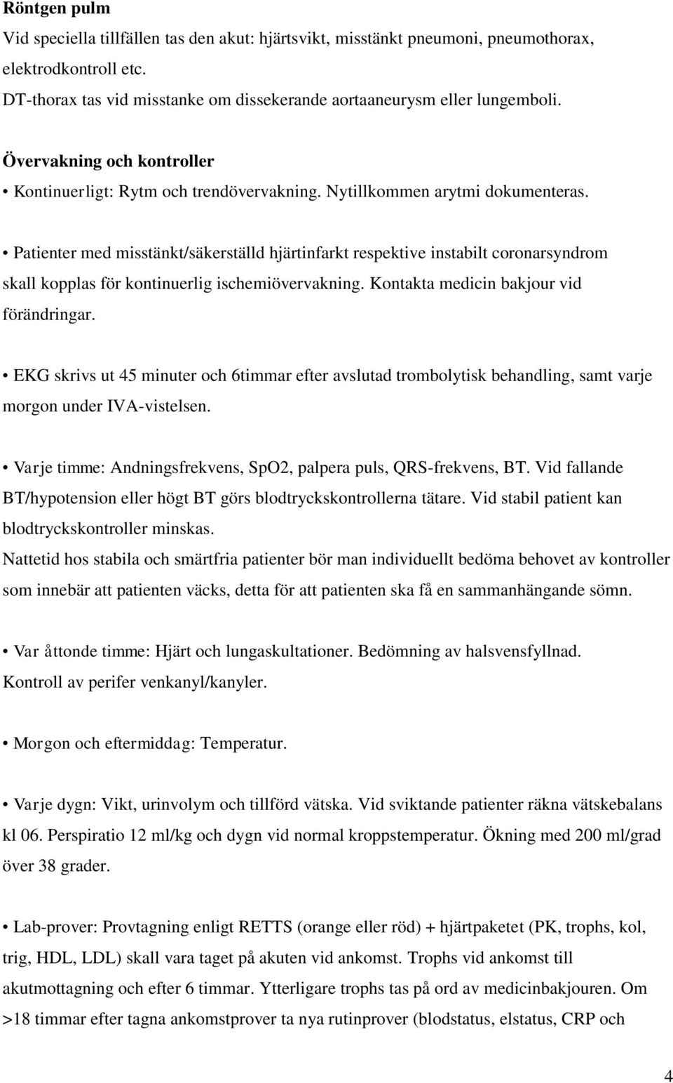 Patienter med misstänkt/säkerställd hjärtinfarkt respektive instabilt coronarsyndrom skall kopplas för kontinuerlig ischemiövervakning. Kontakta medicin bakjour vid förändringar.