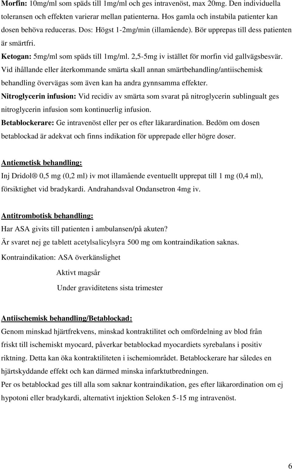 Vid ihållande eller återkommande smärta skall annan smärtbehandling/antiischemisk behandling övervägas som även kan ha andra gynnsamma effekter.