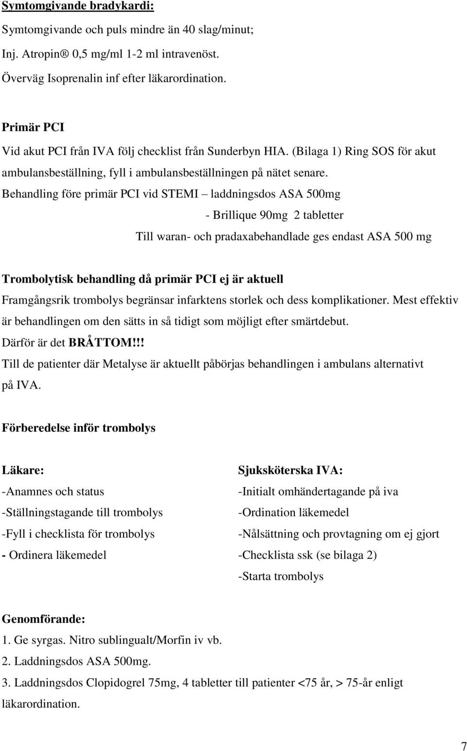 Behandling före primär PCI vid STEMI laddningsdos ASA 500mg - Brillique 90mg 2 tabletter Till waran- och pradaxabehandlade ges endast ASA 500 mg Trombolytisk behandling då primär PCI ej är aktuell