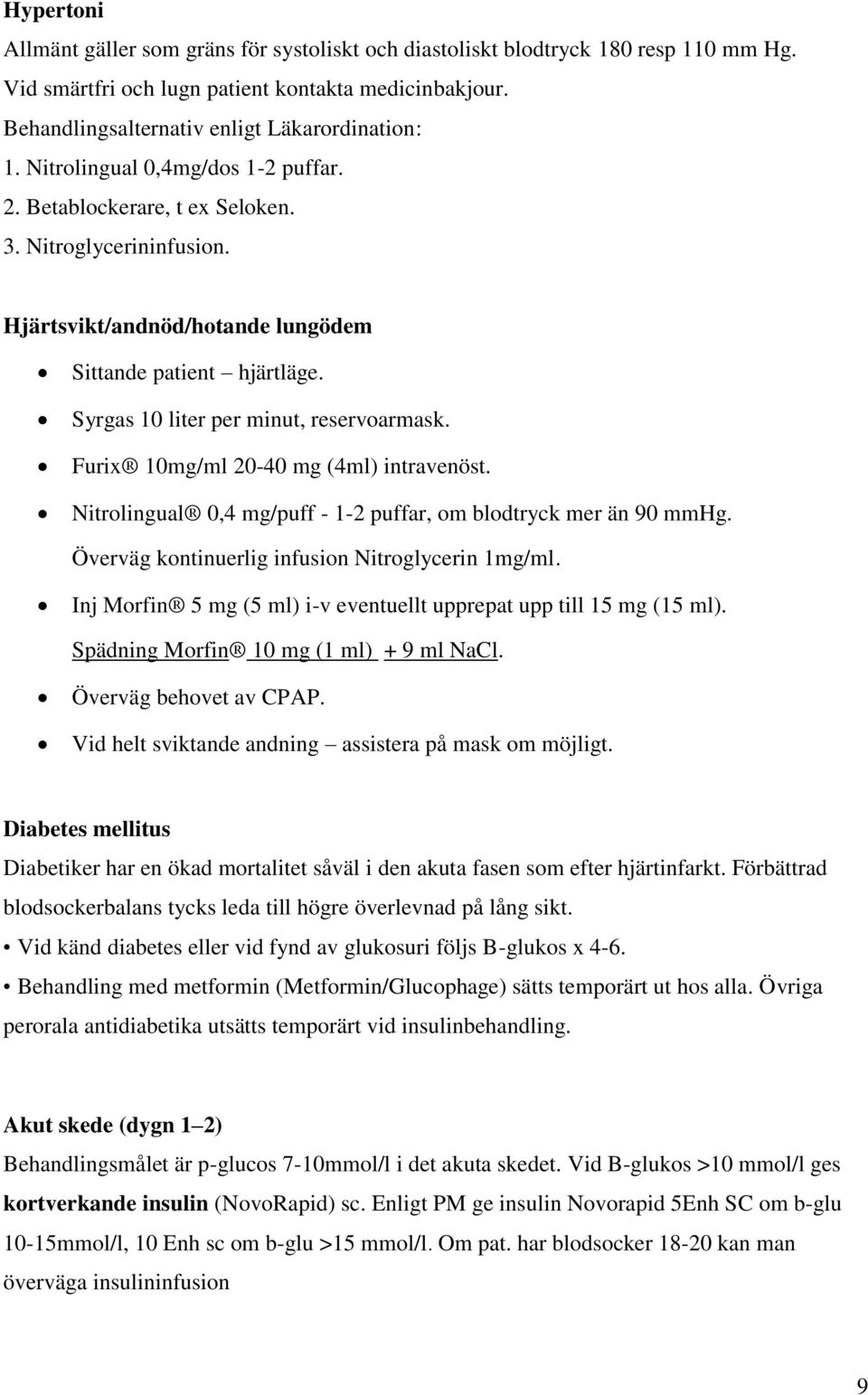 Furix 10mg/ml 20-40 mg (4ml) intravenöst. Nitrolingual 0,4 mg/puff - 1-2 puffar, om blodtryck mer än 90 mmhg. Överväg kontinuerlig infusion Nitroglycerin 1mg/ml.