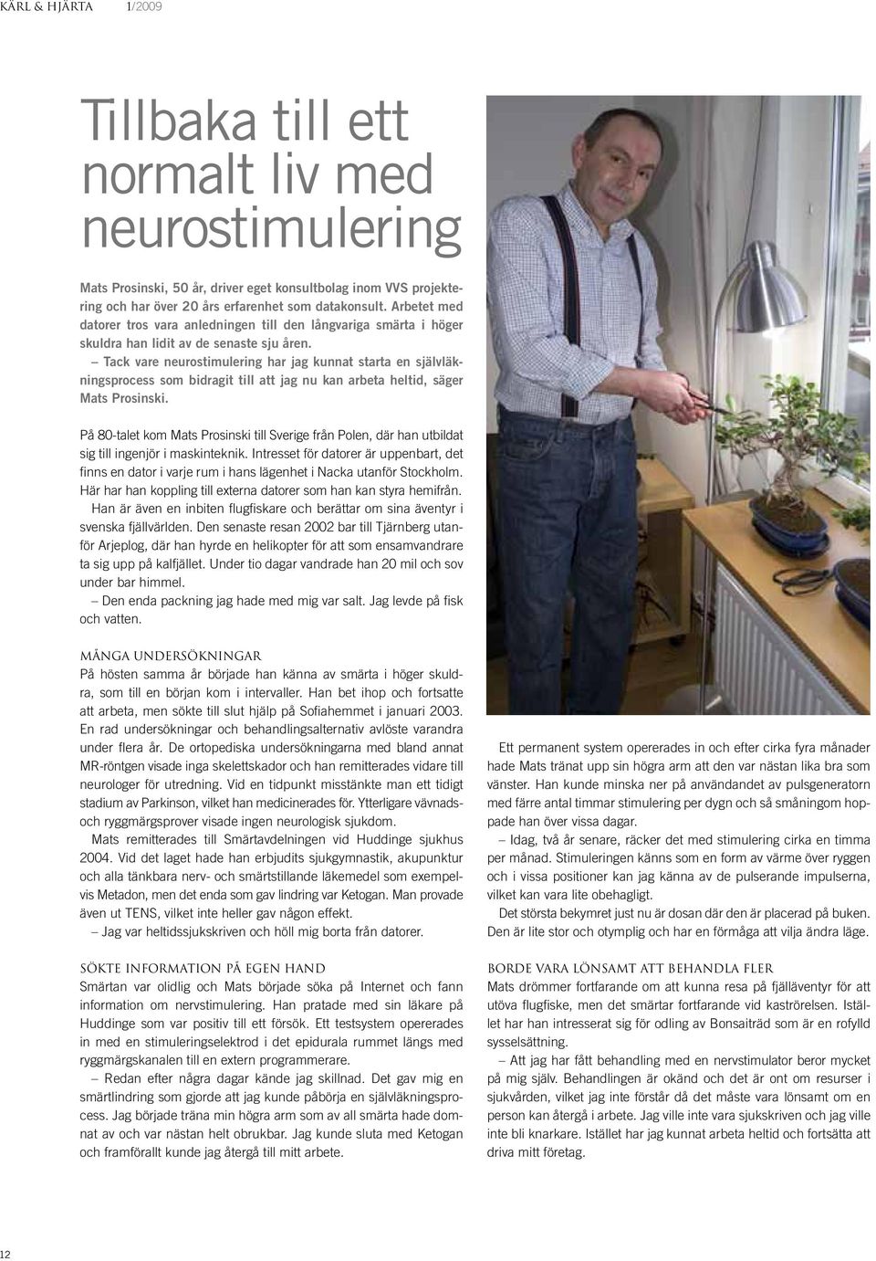 Tack vare neurostimulering har jag kunnat starta en självläkningsprocess som bidragit till att jag nu kan arbeta heltid, säger Mats Prosinski.