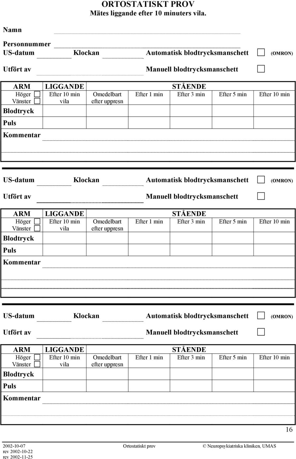 Efter 10 min Vänster vila efter uppresn Blodtryck Puls Kommentar US-datum Klockan Automatisk blodtrycksmanschett (OMRON) Utfört av Manuell blodtrycksmanschett ARM LIGGANDE STÅENDE Höger Efter 10 min