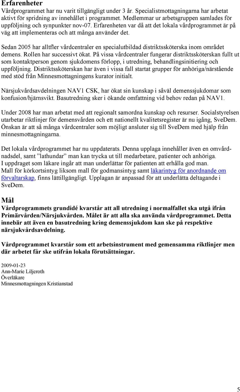 Sedan 2005 har alltfler vårdcentraler en specialutbildad distriktssköterska inom området demens. Rollen har successivt ökat.