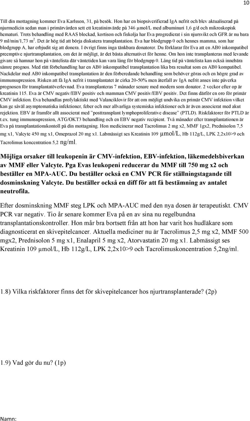 Trots behandling med RAAS blockad, kortison och fiskolja har Eva progredierat i sin njursvikt och GFR är nu bara 9 ml/min/1,73 m 2. Det är hög tid att börja diskutera transplantation.