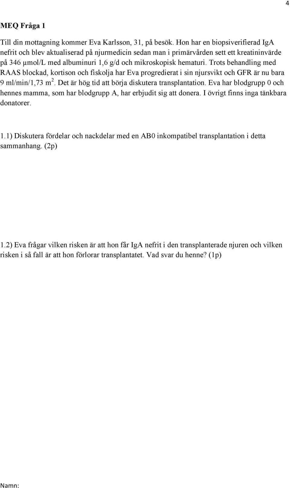 Trots behandling med RAAS blockad, kortison och fiskolja har Eva progredierat i sin njursvikt och GFR är nu bara 9 ml/min/1,73 m 2. Det är hög tid att börja diskutera transplantation.