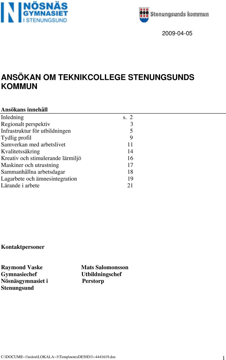Kvalitetssäkring 14 Kreativ och stimulerande lärmiljö 16 Maskiner och utrustning 17 Sammanhållna arbetsdagar 18