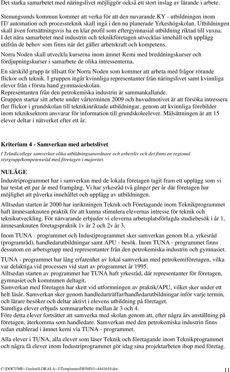 Utbildningen skall även fortsättningsvis ha en klar profil som eftergymnasial utbildning riktad till vuxna.