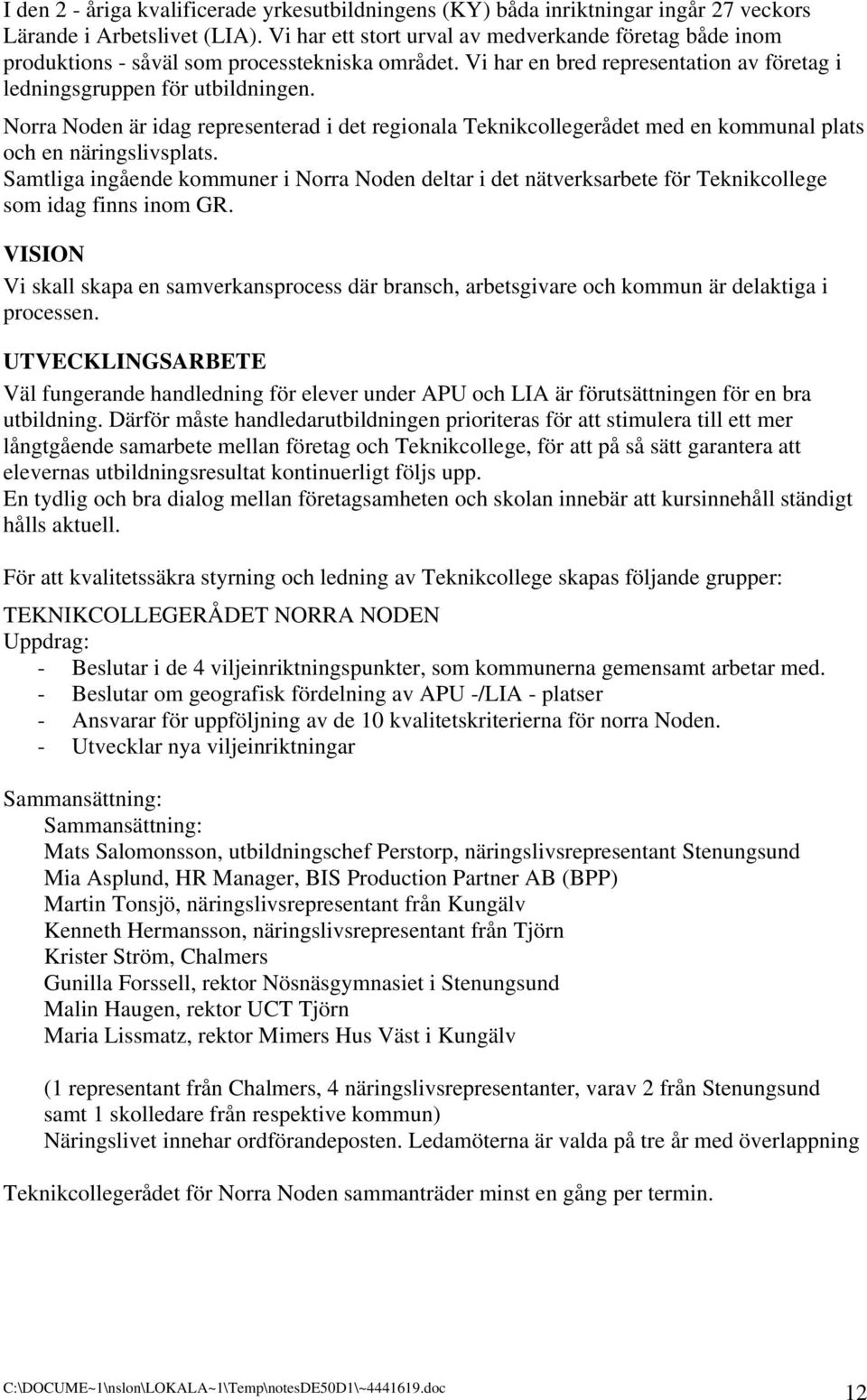 Norra Noden är idag representerad i det regionala Teknikcollegerådet med en kommunal plats och en näringslivsplats.