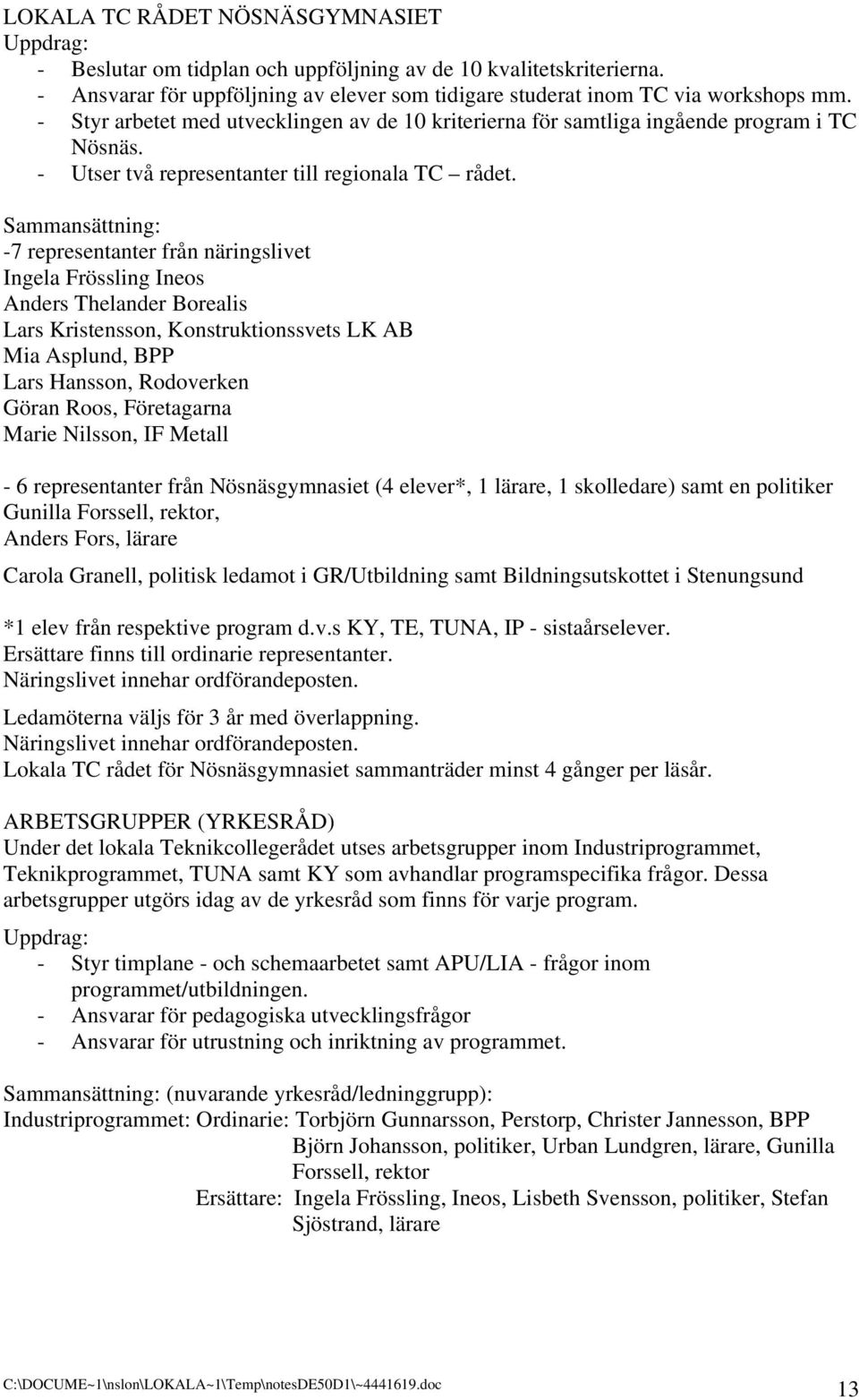 Sammansättning: -7 representanter från näringslivet Ingela Frössling Ineos Anders Thelander Borealis Lars Kristensson, Konstruktionssvets LK AB Mia Asplund, BPP Lars Hansson, Rodoverken Göran Roos,