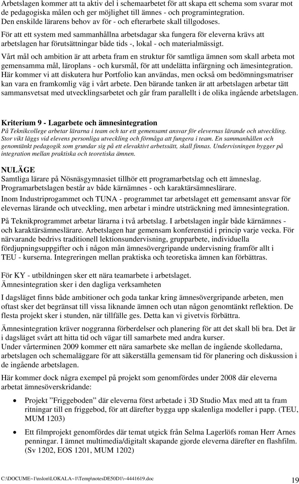 För att ett system med sammanhållna arbetsdagar ska fungera för eleverna krävs att arbetslagen har förutsättningar både tids -, lokal - och materialmässigt.