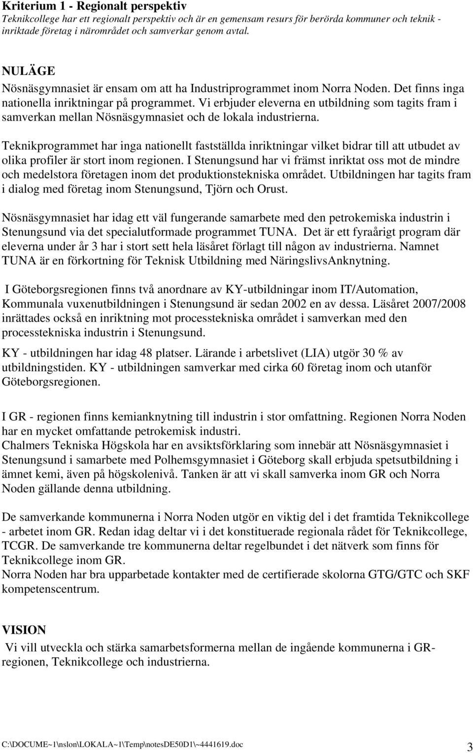 Vi erbjuder eleverna en utbildning som tagits fram i samverkan mellan Nösnäsgymnasiet och de lokala industrierna.