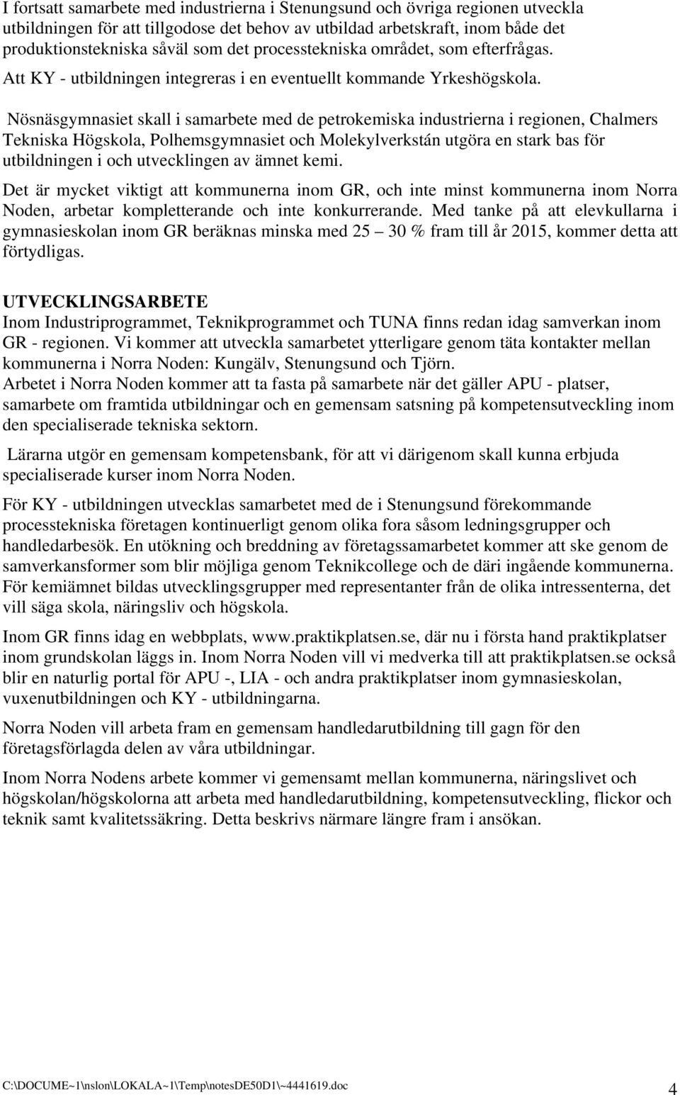 Nösnäsgymnasiet skall i samarbete med de petrokemiska industrierna i regionen, Chalmers Tekniska Högskola, Polhemsgymnasiet och Molekylverkstán utgöra en stark bas för utbildningen i och utvecklingen