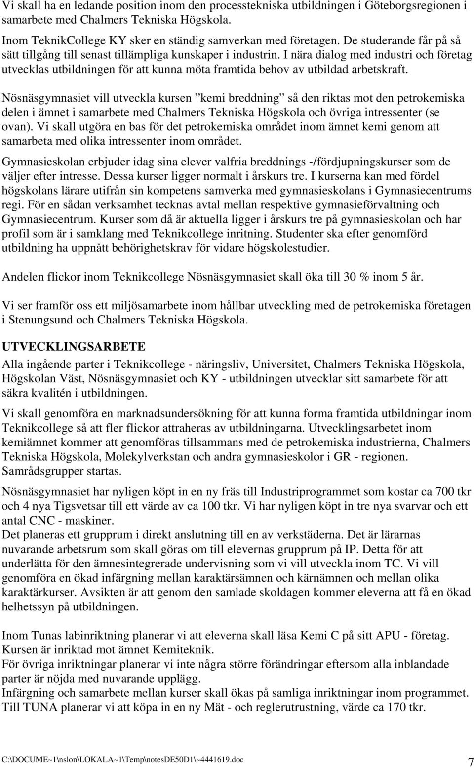 I nära dialog med industri och företag utvecklas utbildningen för att kunna möta framtida behov av utbildad arbetskraft.