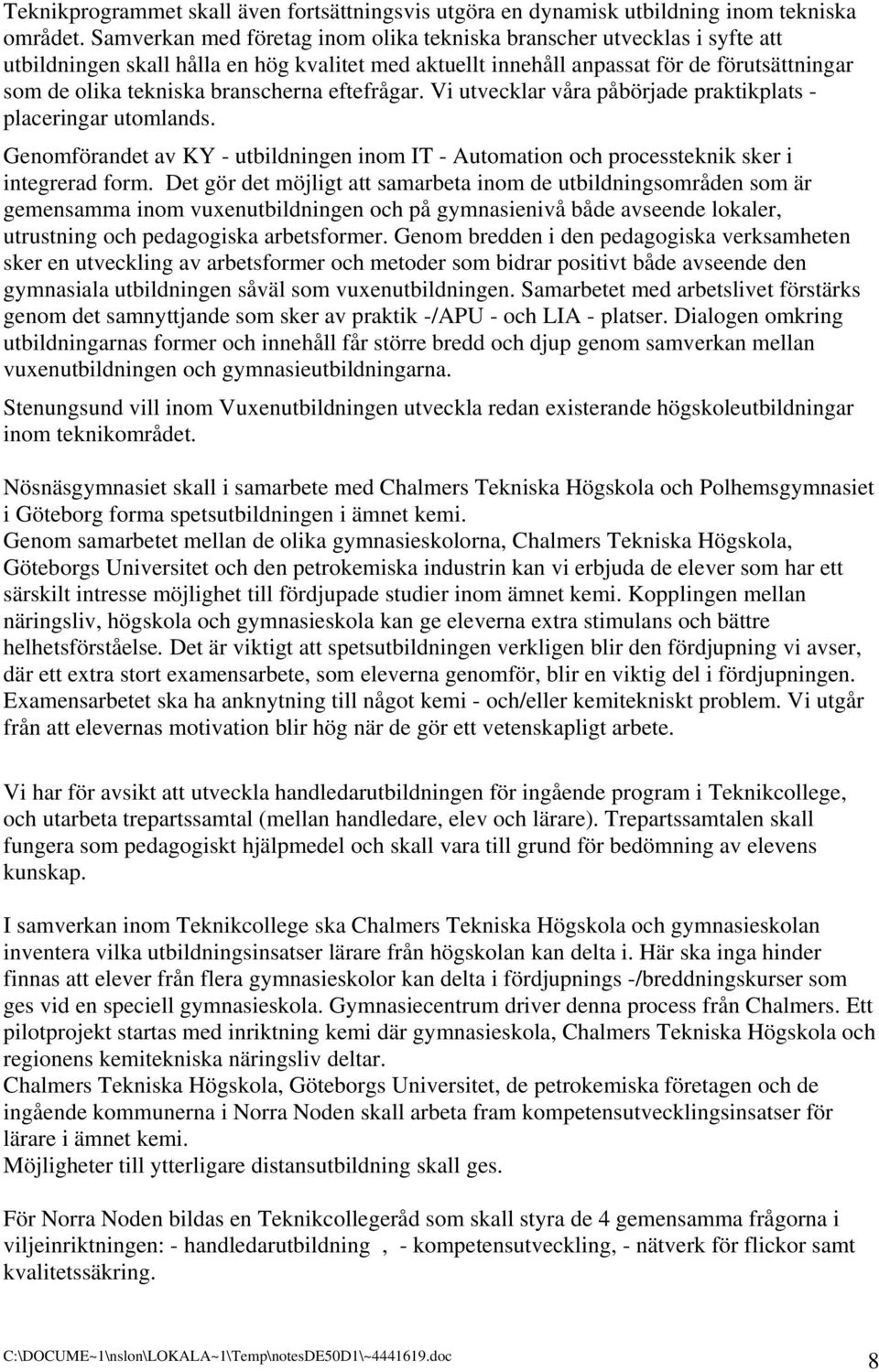 branscherna eftefrågar. Vi utvecklar våra påbörjade praktikplats - placeringar utomlands. Genomförandet av KY - utbildningen inom IT - Automation och processteknik sker i integrerad form.