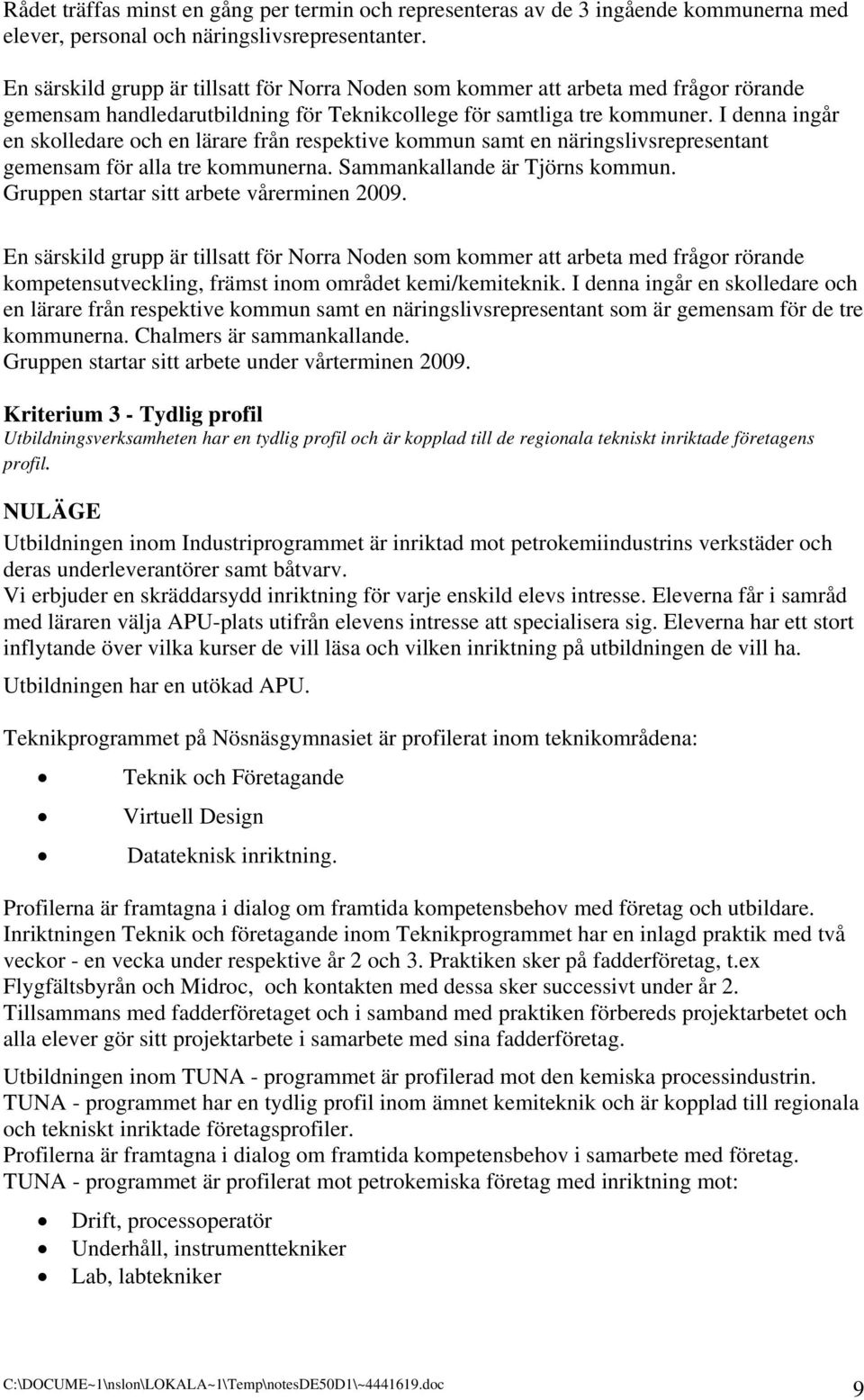 I denna ingår en skolledare och en lärare från respektive kommun samt en näringslivsrepresentant gemensam för alla tre kommunerna. Sammankallande är Tjörns kommun.