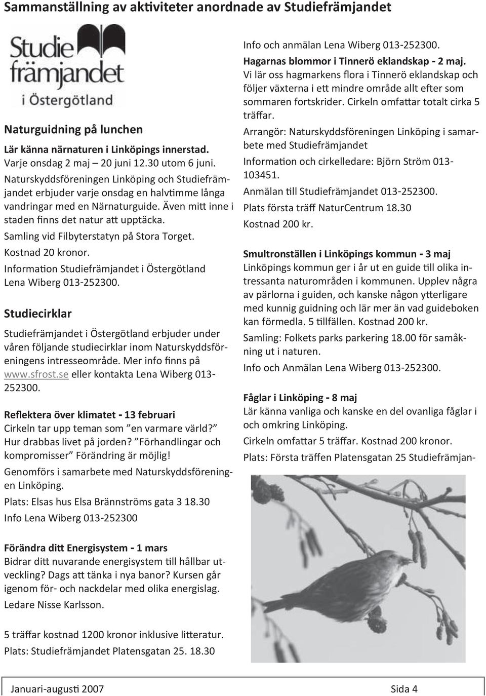 Kostnad 20 kronor. Information Studiefrämjandet i Östergötland Lena Wiberg 013-252300.