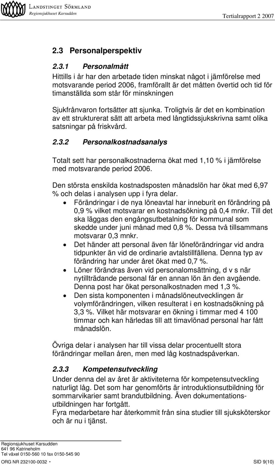 1 Personalmått Hittills i år har den arbetade tiden minskat något i jämförelse med motsvarande period 2006, framförallt är det måtten övertid och tid för timanställda som står för minskningen