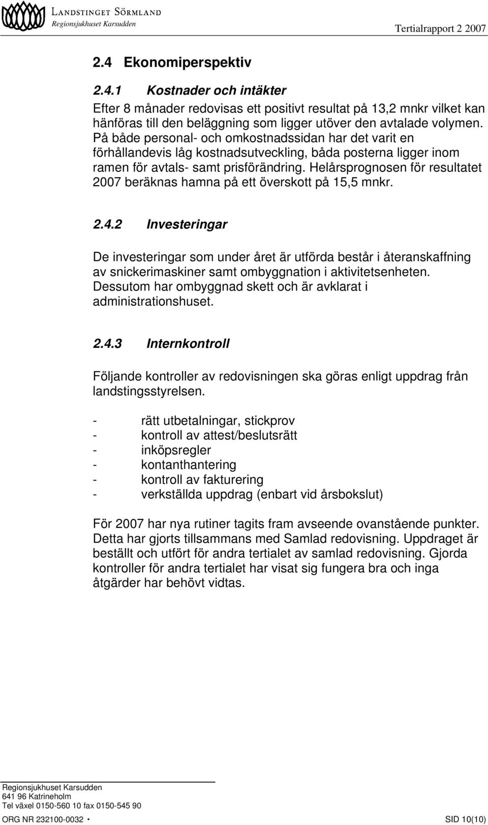 På både personal- och omkostnadssidan har det varit en förhållandevis låg kostnadsutveckling, båda posterna ligger inom ramen för avtals- samt prisförändring.