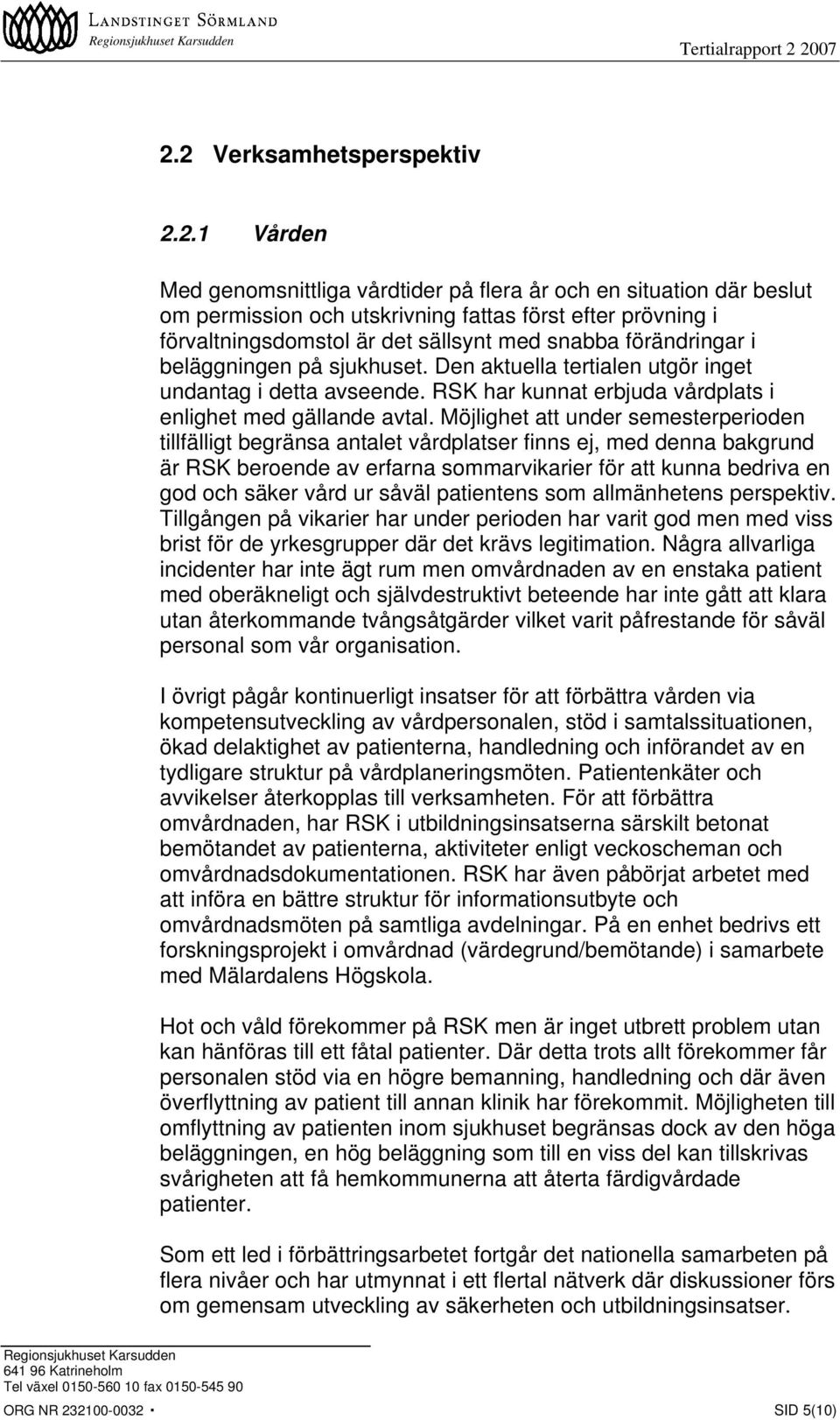 sällsynt med snabba förändringar i beläggningen på sjukhuset. Den aktuella tertialen utgör inget undantag i detta avseende. RSK har kunnat erbjuda vårdplats i enlighet med gällande avtal.