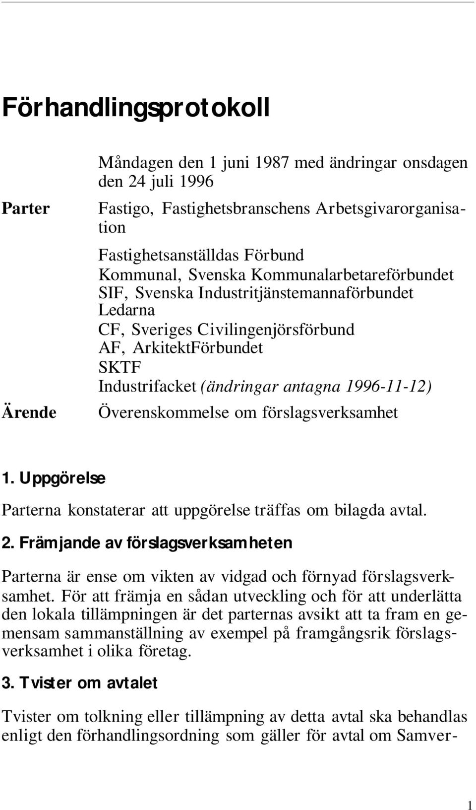 1996-11-12) Ärende Öve rens kom mel se om förslagsverksamhet 1. Uppgörelse Par ter na konstaterar att uppgörelse träffas om bi lag da avtal. 2.