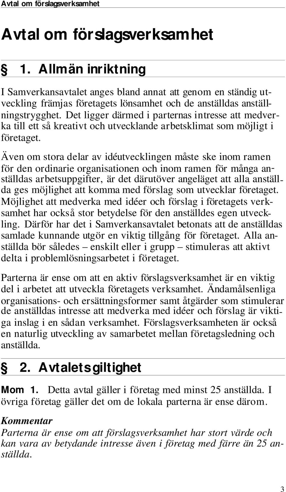 Det lig ger där med i parternas intresse att med ver - ka till ett så kre a tivt och utvecklande arbetsklimat som möj ligt i företaget.