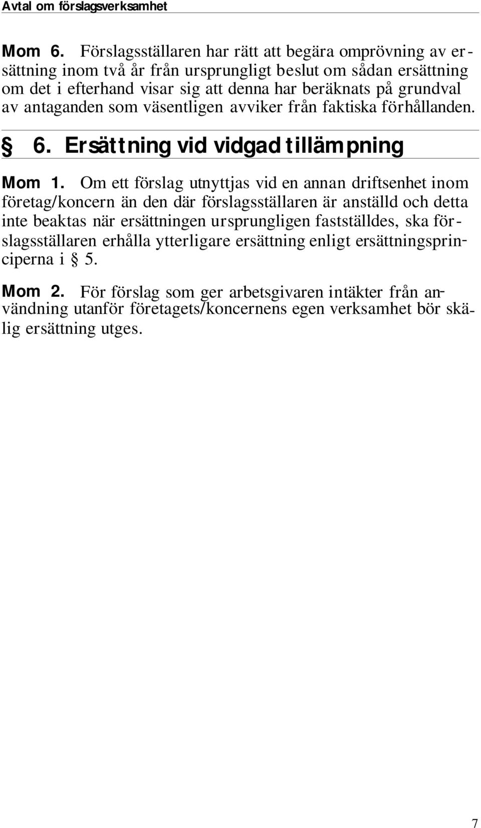 grundval av antaganden som vä sent li gen avviker från faktiska förhållanden. 6. Ersättning vid vid gad til lämpning Mom 1.