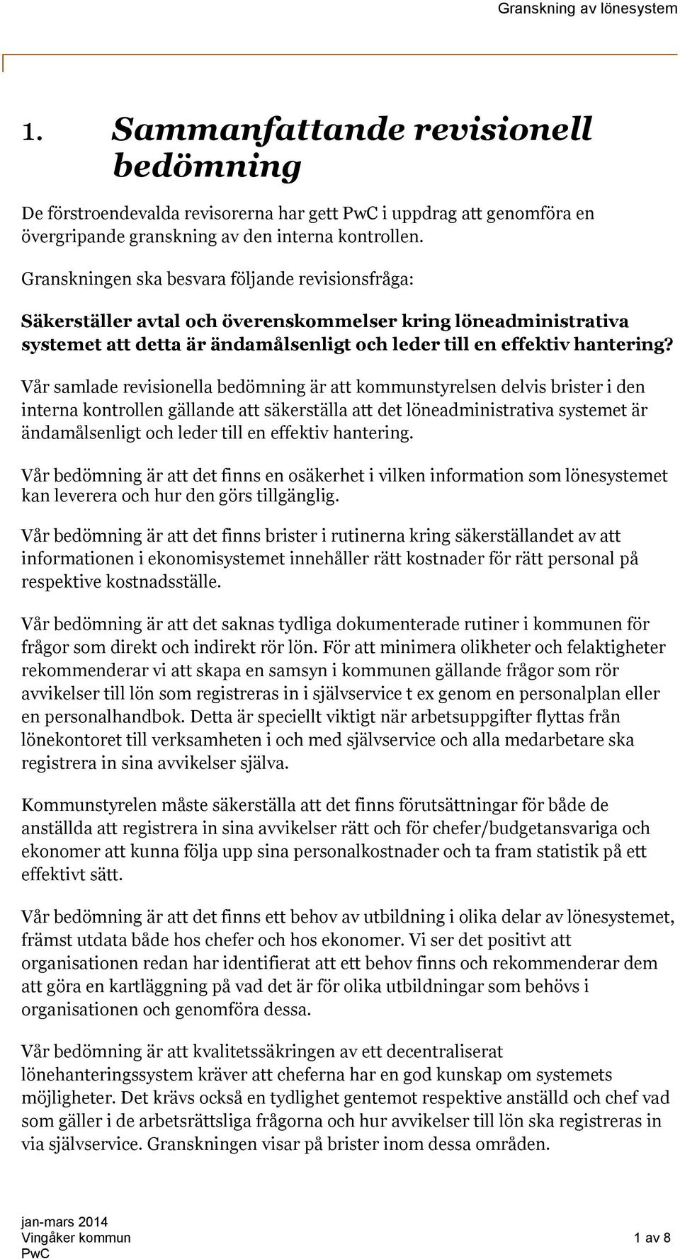 Vår samlade revisionella bedömning är att kommunstyrelsen delvis brister i den interna kontrollen gällande att säkerställa att det löneadministrativa systemet är ändamålsenligt och leder till en