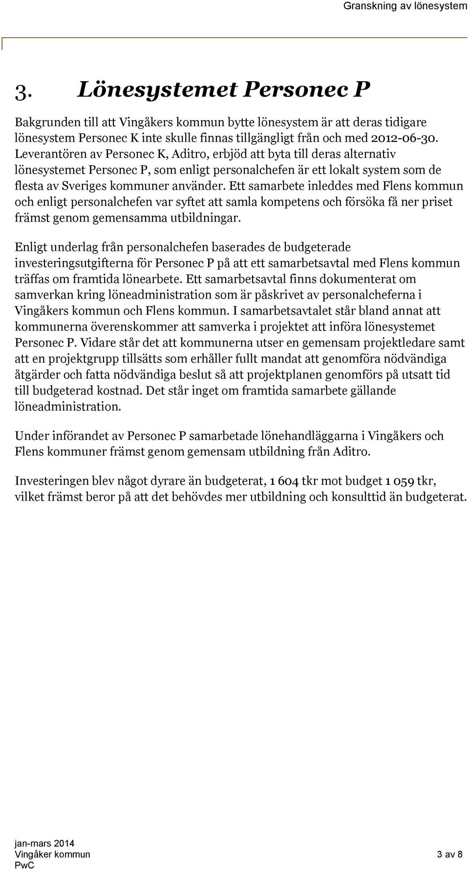 Ett samarbete inleddes med Flens kommun och enligt personalchefen var syftet att samla kompetens och försöka få ner priset främst genom gemensamma utbildningar.