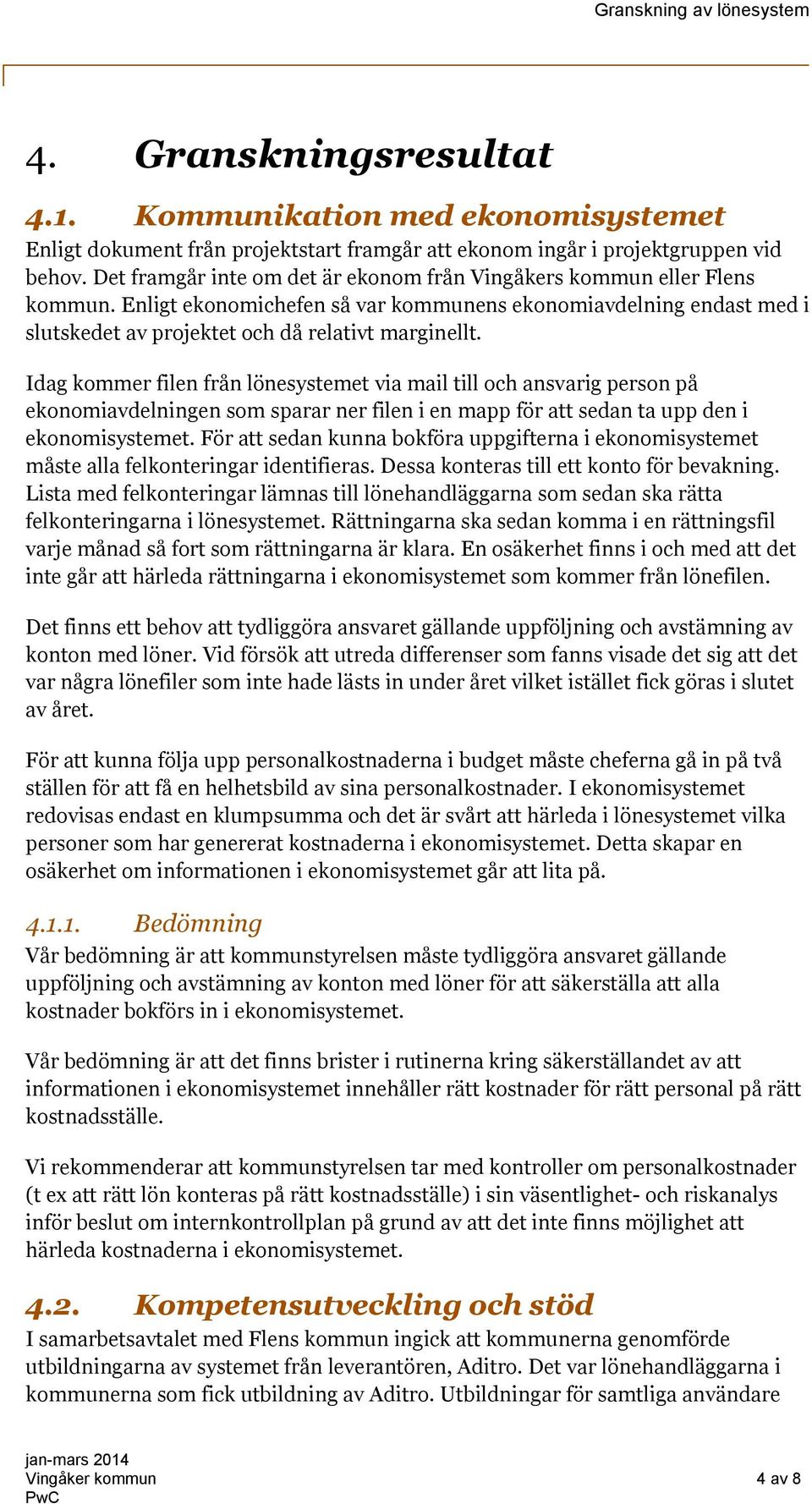 Idag kommer filen från lönesystemet via mail till och ansvarig person på ekonomiavdelningen som sparar ner filen i en mapp för att sedan ta upp den i ekonomisystemet.