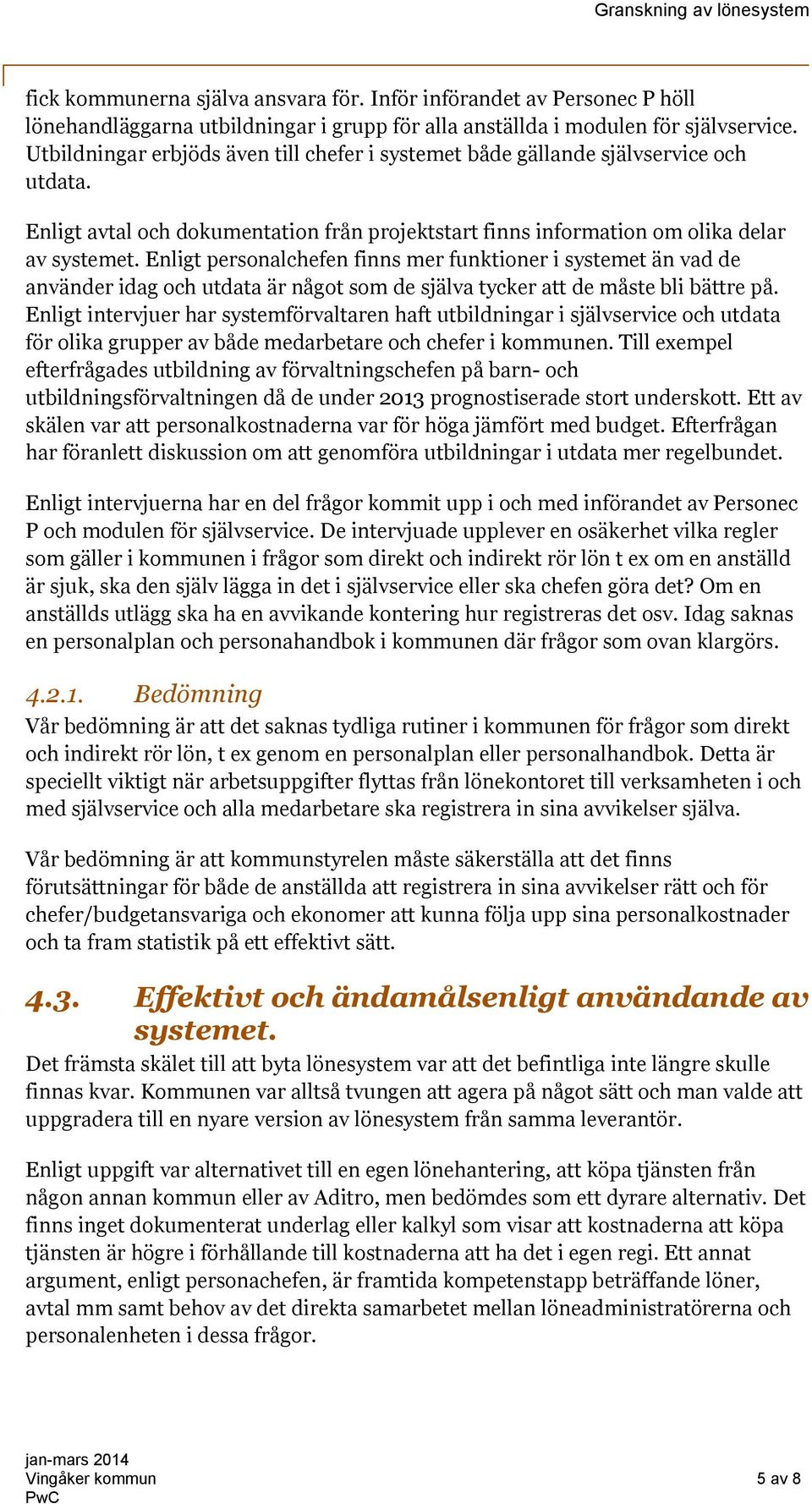 Enligt personalchefen finns mer funktioner i systemet än vad de använder idag och utdata är något som de själva tycker att de måste bli bättre på.