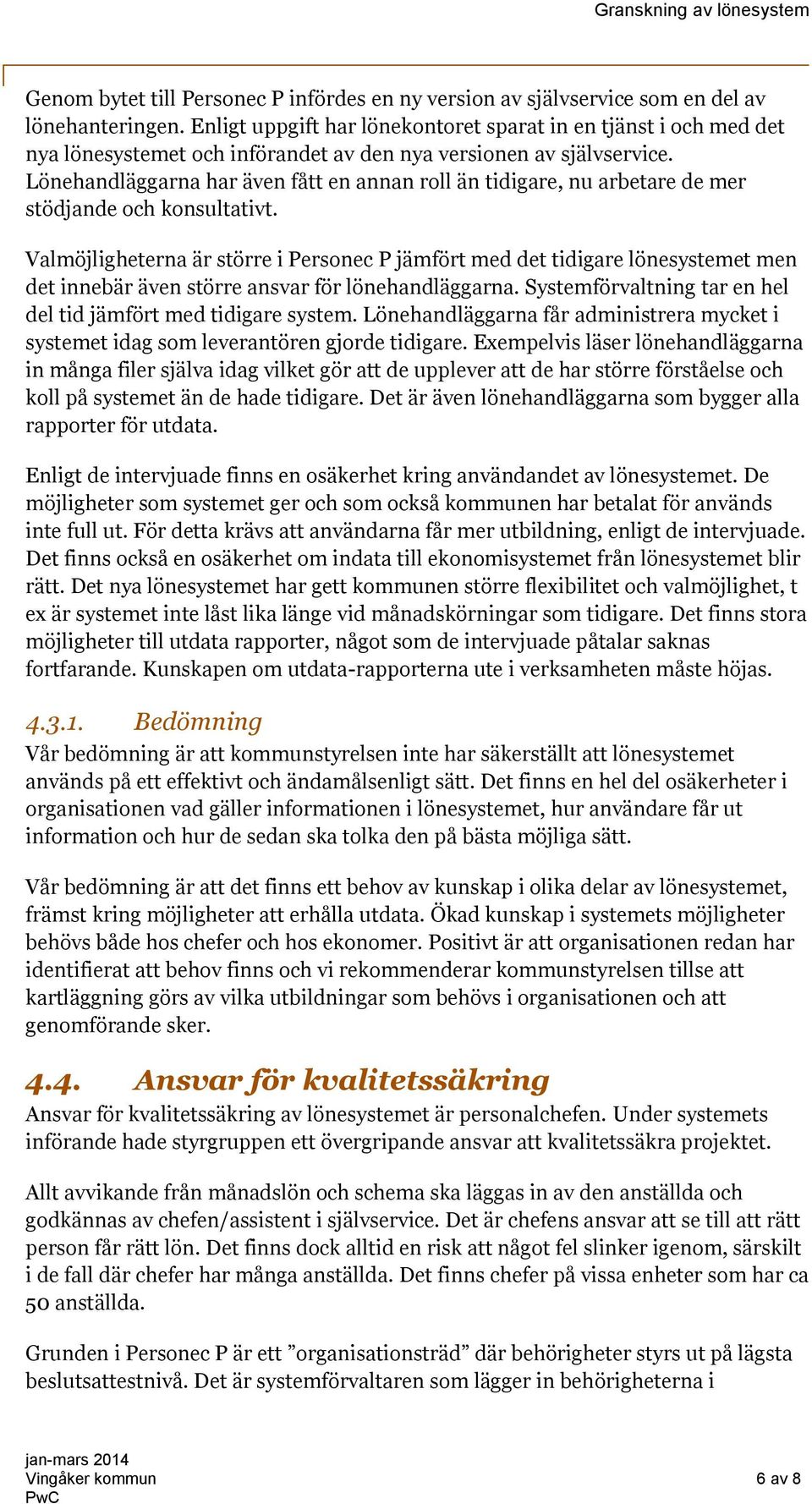 Lönehandläggarna har även fått en annan roll än tidigare, nu arbetare de mer stödjande och konsultativt.