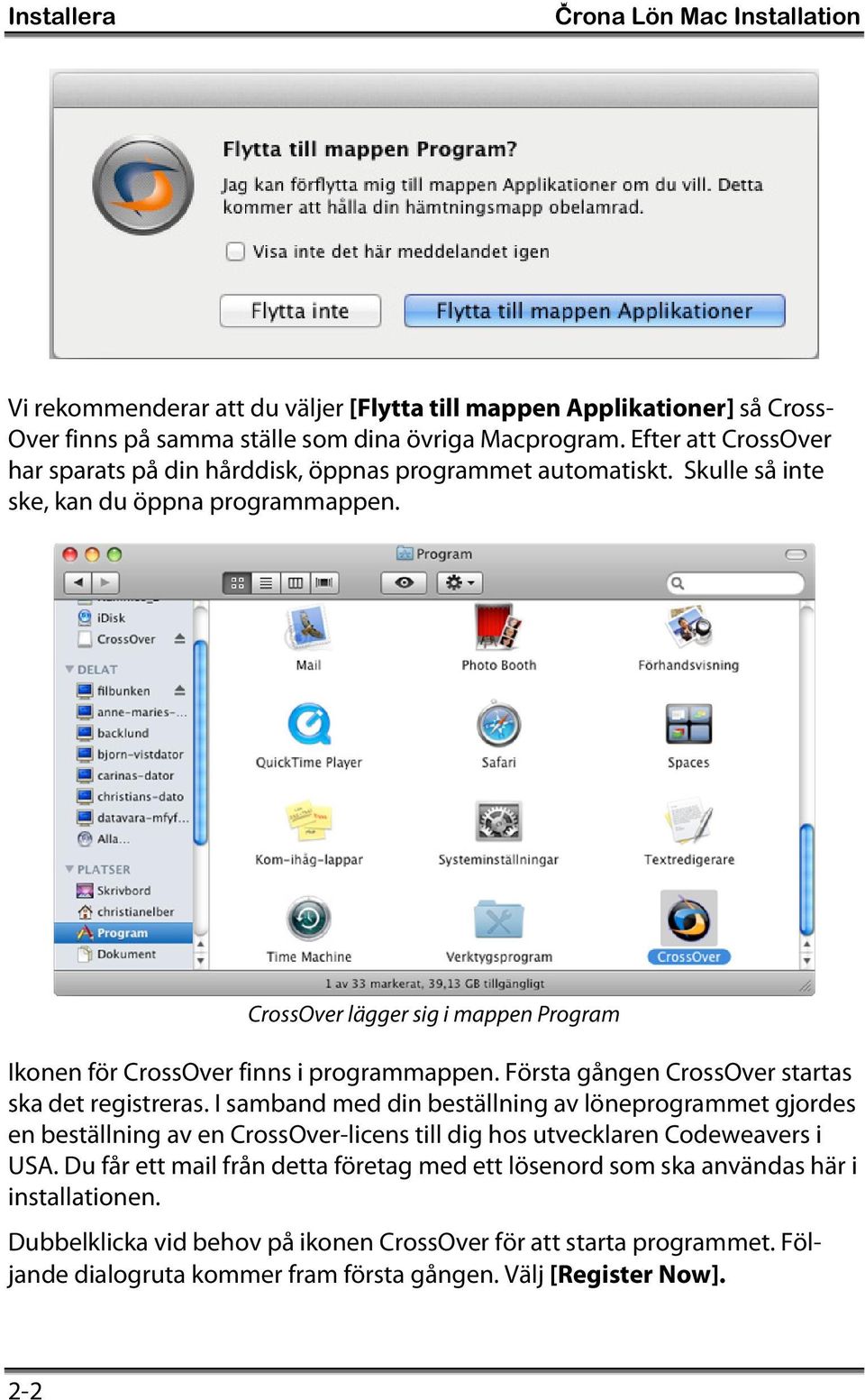CrossOver lägger sig i mappen Program Ikonen för CrossOver finns i programmappen. Första gången CrossOver startas ska det registreras.