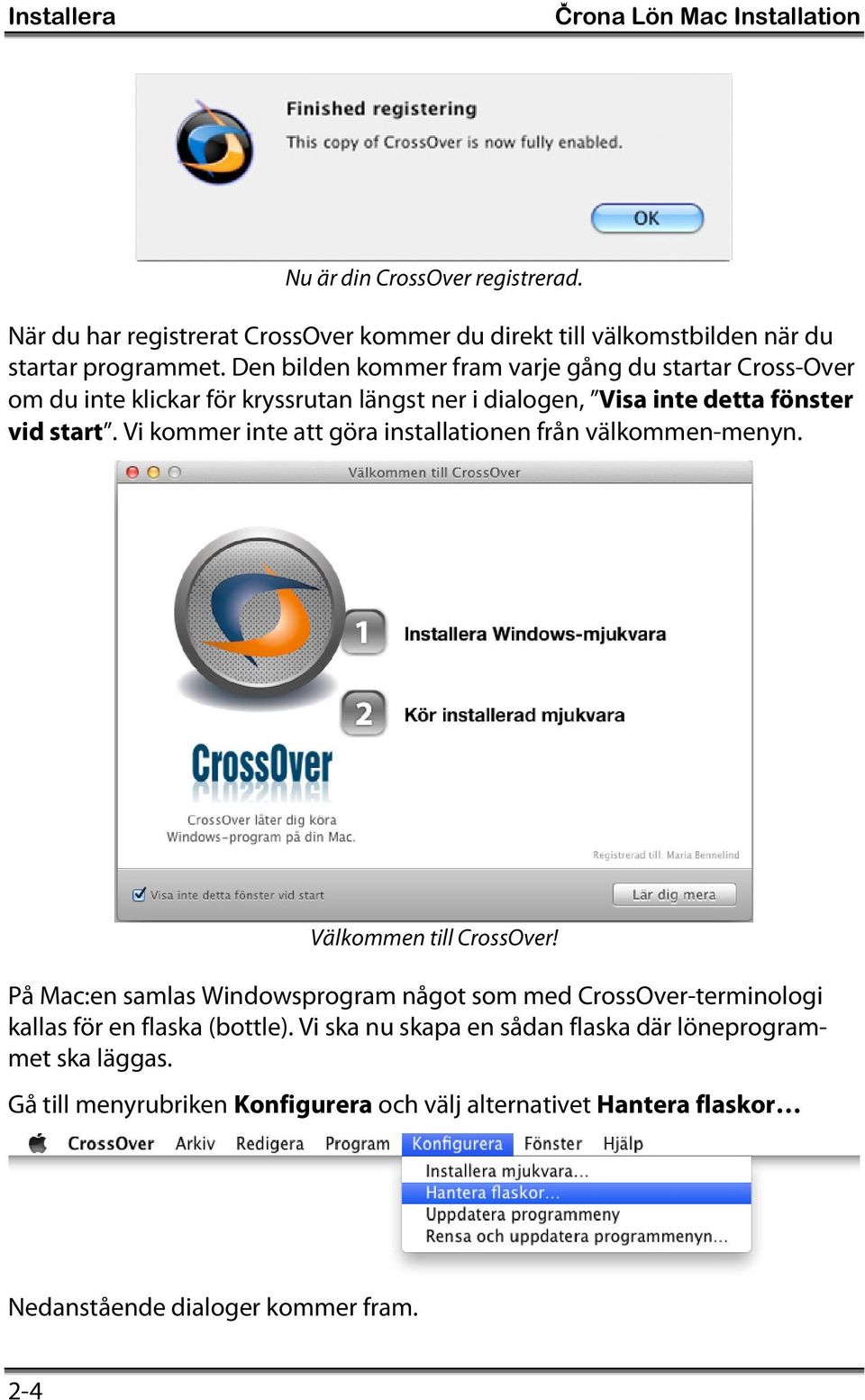 Vi kommer inte att göra installationen från välkommen-menyn. Välkommen till CrossOver!