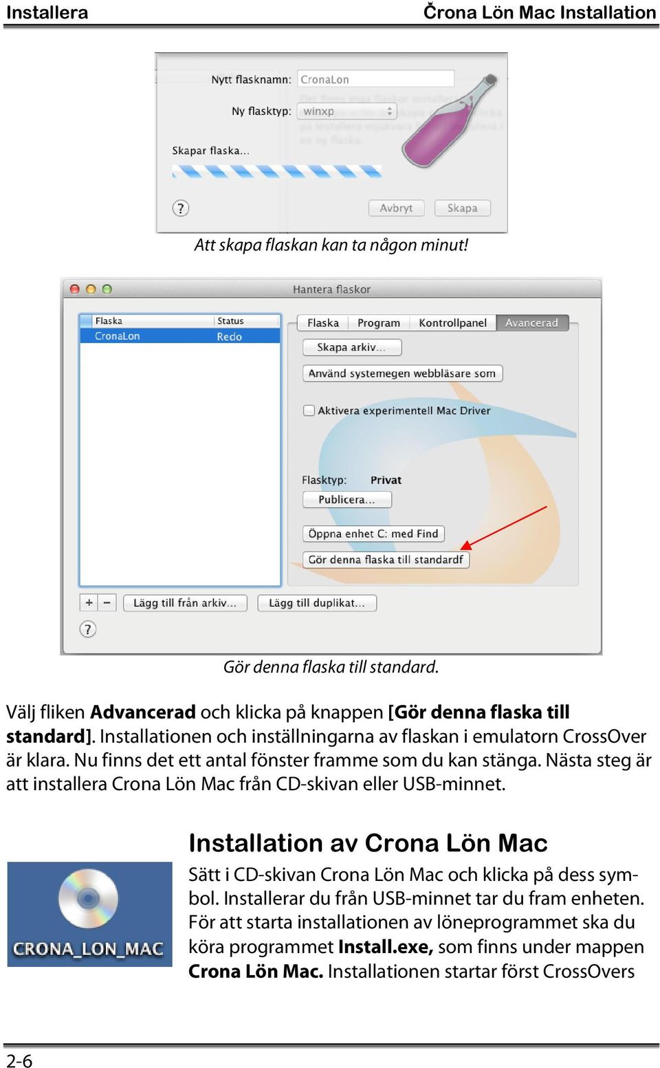 Nu finns det ett antal fönster framme som du kan stänga. Nästa steg är att installera Crona Lön Mac från CD-skivan eller USB-minnet.