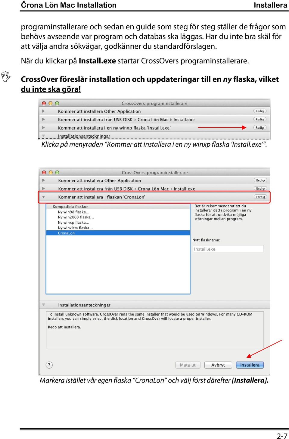 exe startar CrossOvers programinstallerare. CrossOver föreslår installation och uppdateringar till en ny flaska, vilket du inte ska göra!