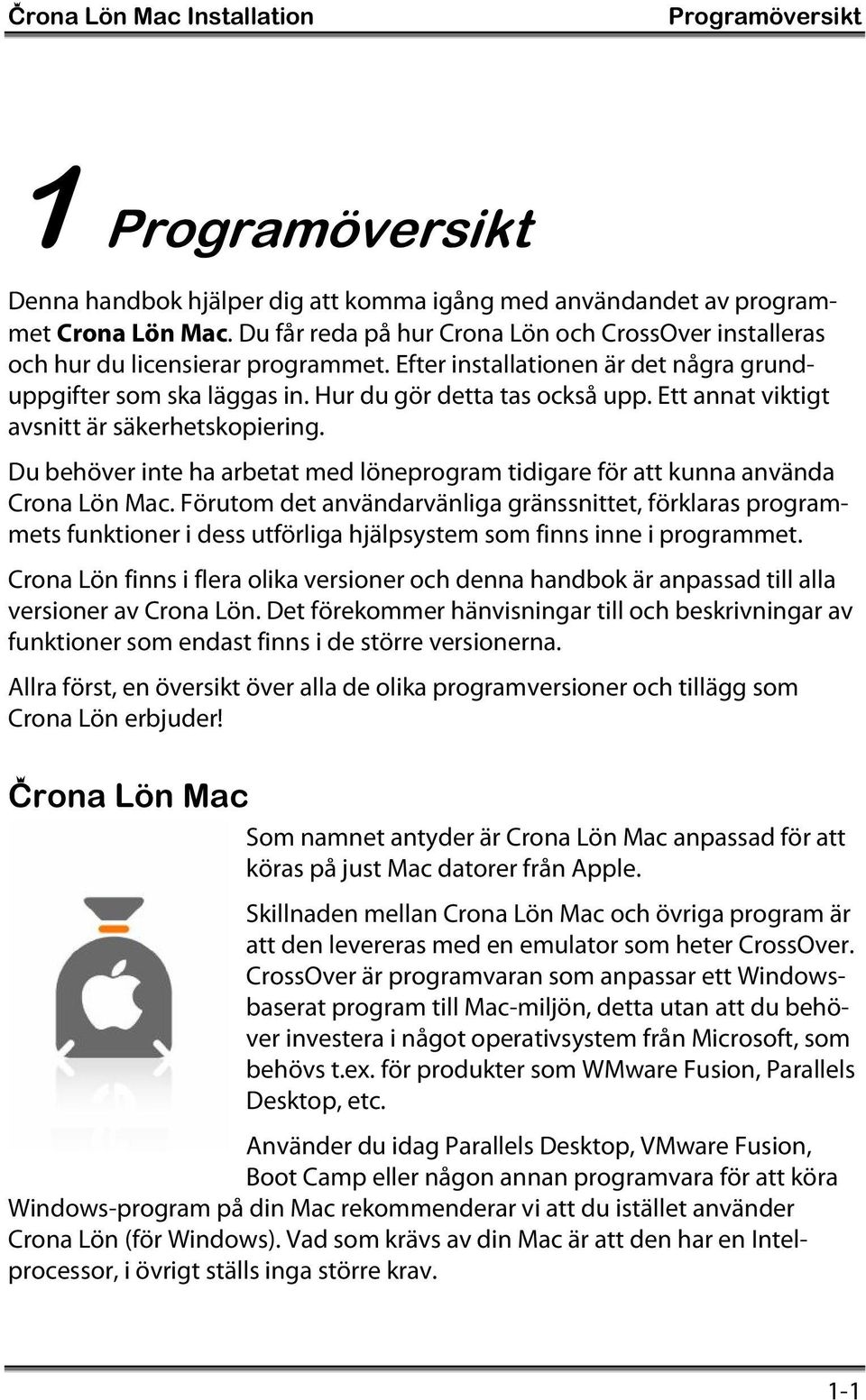 Ett annat viktigt avsnitt är säkerhetskopiering. Du behöver inte ha arbetat med löneprogram tidigare för att kunna använda Crona Lön Mac.