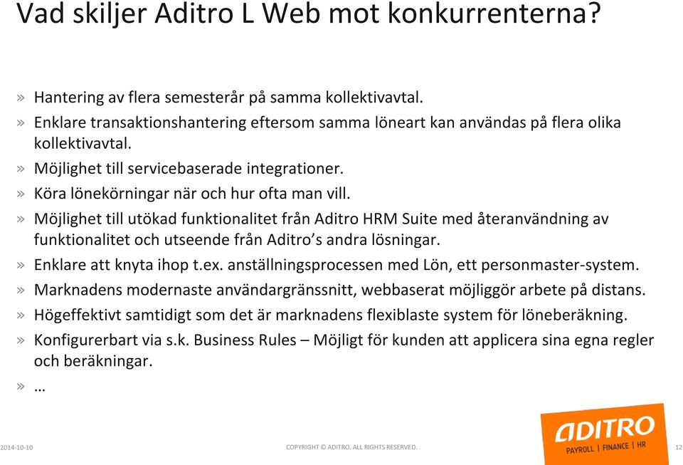 » Möjlighet till utökad funktionalitet från Aditro HRM Suite med återanvändning av funktionalitet och utseende från Aditro s andra lösningar.» Enklare att knyta ihop t.ex.