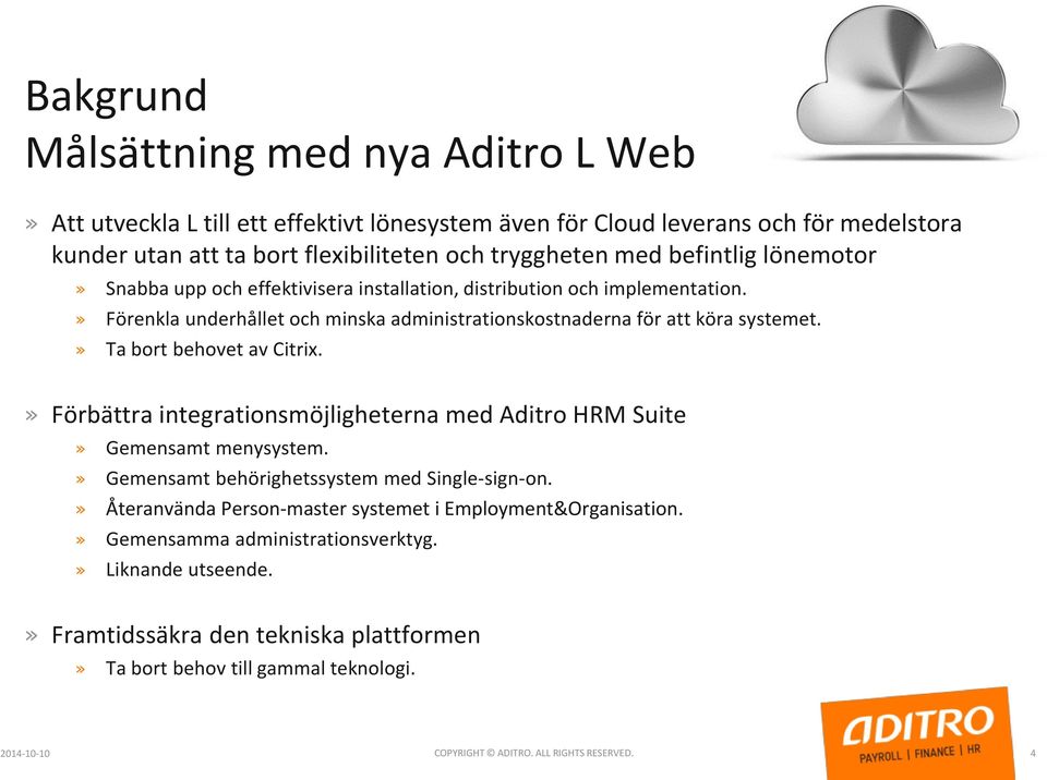 » Ta bort behovet av Citrix.» Förbättra integrationsmöjligheterna med Aditro HRM Suite» Gemensamt menysystem.» Gemensamt behörighetssystem med Single-sign-on.