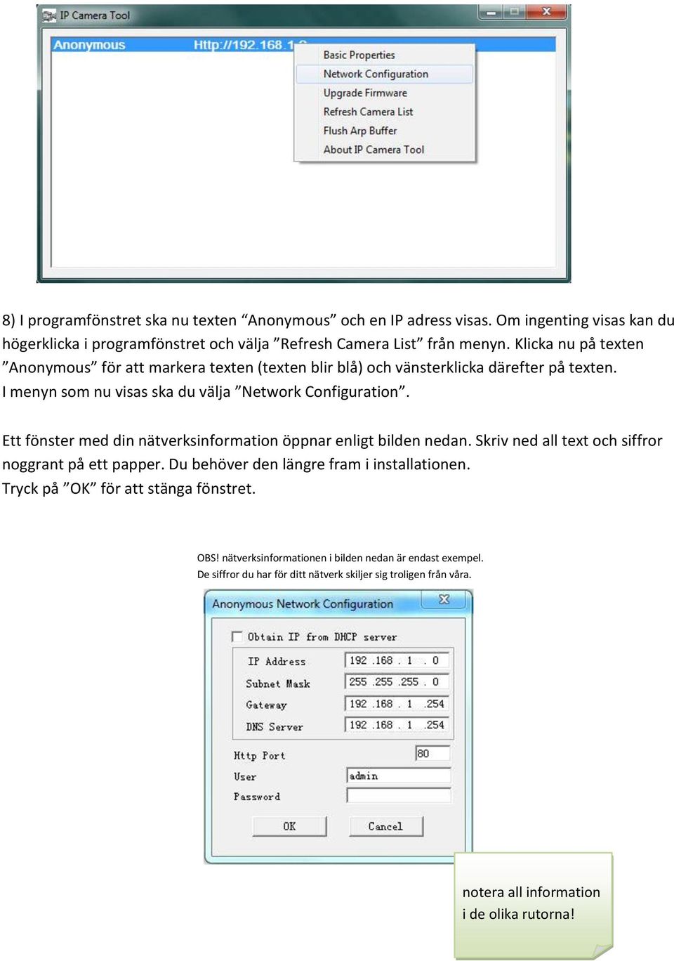 Ett fönster med din nätverksinformation öppnar enligt bilden nedan. Skriv ned all text och siffror noggrant på ett papper. Du behöver den längre fram i installationen.