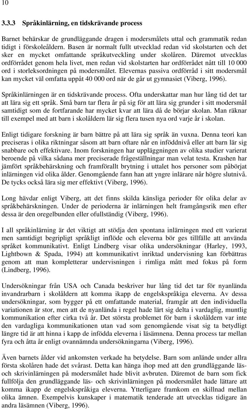 Däremot utvecklas ordförrådet genom hela livet, men redan vid skolstarten har ordförrådet nått till 10 000 ord i storleksordningen på modersmålet.