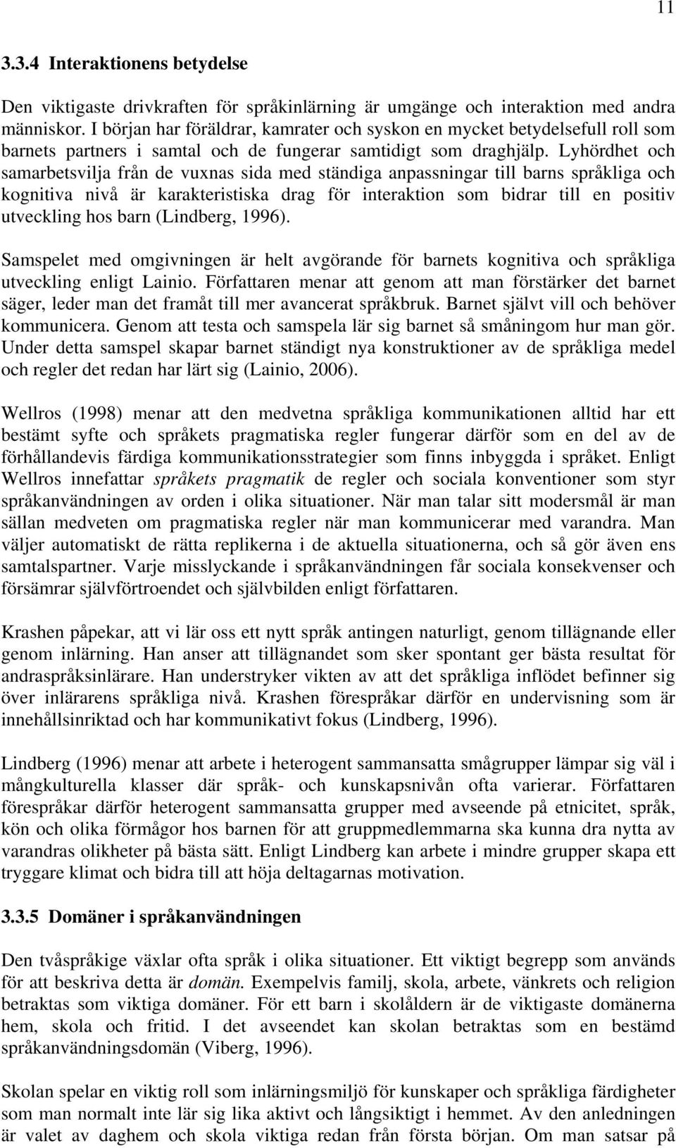 Lyhördhet och samarbetsvilja från de vuxnas sida med ständiga anpassningar till barns språkliga och kognitiva nivå är karakteristiska drag för interaktion som bidrar till en positiv utveckling hos